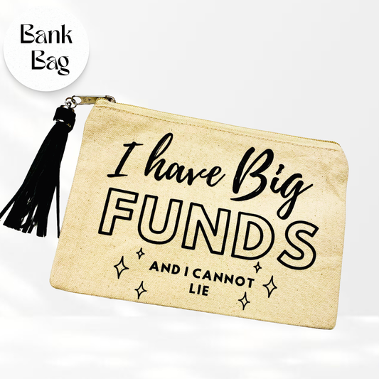 I have Big Funds and I cannot Lie- Bank Bag