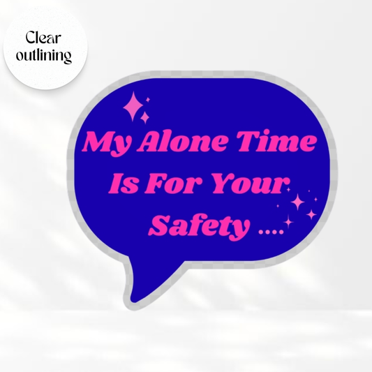 My Alone Time Is For Your Safety... - Transparent Vinyl Sticker
