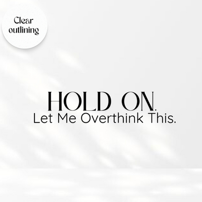 Hold on Let me overthink This- Transparent Vinyl Sticker